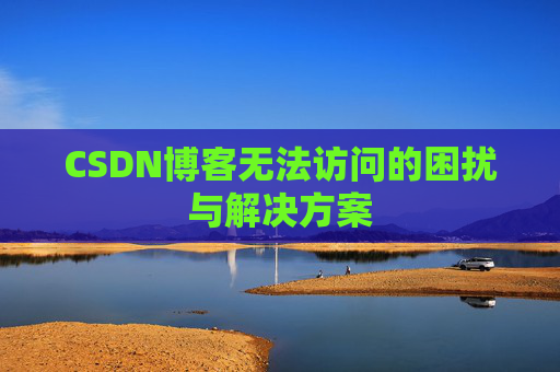CSDN博客无法访问的困扰与解决方案
