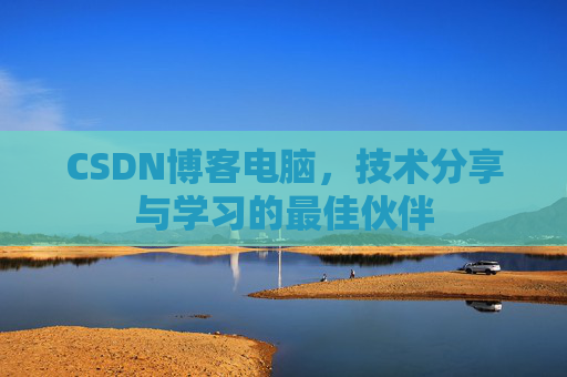 CSDN博客电脑，技术分享与学习的最佳伙伴